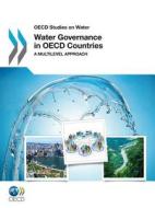 Water Governance In Oecd Countries di OECD: Organisation for Economic Co-Operation and Development edito da Iwa Publishing