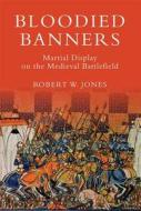 Bloodied Banners: Martial Display on the Medieval Battlefield di Robert W. Jones edito da Boydell & Brewer Ltd
