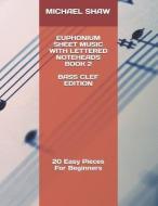 Euphonium Sheet Music with Lettered Noteheads Book 2 Bass Clef Edition: 20 Easy Pieces for Beginners di Michael Shaw edito da INDEPENDENTLY PUBLISHED