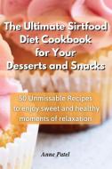 The Ultimate Sirtfood Diet Cookbook For Your Desserts And Snacks di Patel Anne Patel edito da Ouroboros Limited