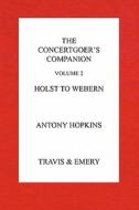 The Concertgoer's Companion - Holst to Webern di Antony Hopkins edito da Travis and Emery Music Bookshop