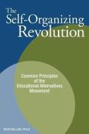 The Self-Organizing Revolution: Common Principles of the Educational Alternatives Movement di Ron Miller edito da BRAVURA BOOKS