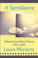A Semblance: Selected and New Poems 1975-2007 di Laura Moriarty edito da OMNIDAWN PUB