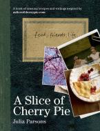 A Slice of Cherry Pie: Food, Friends, Life di Julia Parsons edito da ABSOLUTE PR