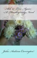 Able to Love Again--A Thanksgiving Novel di Julia Audrina Carrington edito da LIGHTNING SOURCE INC
