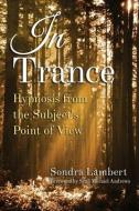 In Trance: Hypnosis from the Subject's Point of View di Sondra Lambert edito da Year of the Book Press