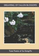 Dreaming of Falling Blossoms: Tune Poems of Su Dong-Po di Su Dong-Po edito da WHITE PINE PRESS