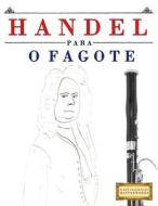 Handel Para O Fagote: 10 Peças Fáciles Para O Fagote Livro Para Principiantes di Easy Classical Masterworks edito da Createspace Independent Publishing Platform