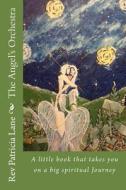 The Angel's Orchestra: A Little Book That Takes You on a Big Spiritual Journey di Patricia Ladale Lane edito da Createspace Independent Publishing Platform