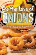 For the Love of Onions: Bring Out Your Inner Onion Lover: 51 Onion Recipes di Martha Stephenson edito da Createspace Independent Publishing Platform
