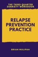 Relapse Prevention Practice: The Third Quarter Sobriety Workbook di Brian Mulipah edito da Createspace Independent Publishing Platform
