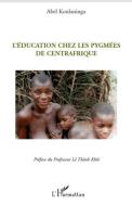 L'éducation chez les Pygmées de Centrafrique di Abel Koulaninga edito da Editions L'Harmattan