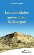 Les dromadaires ignorent tout du désespoir di Emmanuel Lambert edito da Editions L'Harmattan