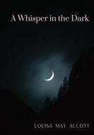 A Whisper in the Dark di Louisa May Alcott edito da LIGHTNING SOURCE INC