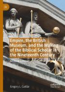 Empire, the British Museum, and the Making of the Biblical Scholar in the Nineteenth Century di Gregory L. Cuéllar edito da Springer International Publishing