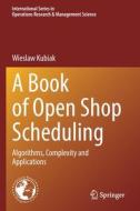 A Book of Open Shop Scheduling di Wieslaw Kubiak edito da Springer International Publishing