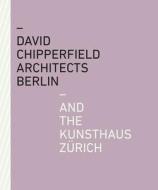 DAVID CHIPPERFIELD ARCHITECTS BERLIN & T di KUNSTHAUS Z RICH edito da ACC ART BOOKS