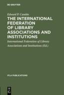 The International Federation of Library Associations and Institutions di Edward P. Cambio edito da De Gruyter Saur
