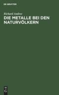 Die Metalle bei den Naturvölkern di Richard Andree edito da De Gruyter