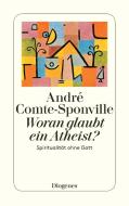 Woran glaubt ein Atheist? di André Comte-Sponville edito da Diogenes Verlag AG