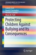Protecting Children Against Bullying and its Consequences di Izabela Zych, David P. Farrington, Vicente J. Llorent, Maria M. Ttofi edito da Springer-Verlag GmbH
