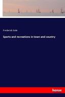 Sports and recreations in town and country di Frederick Gale edito da hansebooks