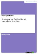 Gewinnung Von Zufallszahlen Mit Vorgegebener Verteilung di Christoph Pfeiffer edito da Grin Publishing