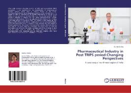 Pharmaceutical Industry in Post TRIPS period:Changing Perspectives di Sunita Mishra edito da LAP Lambert Academic Publishing