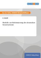 Modelle zur Reformierung des deutschen Steuersystems di A. Kaindl edito da GBI-Genios Verlag