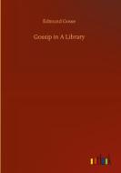 Gossip in A Library di Edmund Gosse edito da Outlook Verlag