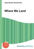 Where We Land di Jesse Russell, Ronald Cohn edito da Book On Demand Ltd.