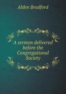A Sermon Delivered Before The Congregational Society di Alden Bradford edito da Book On Demand Ltd.