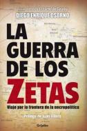 La Guerra de los Zetas: Viaje Por la Frontera de la Necropolitica di Diego Enrique Osorno edito da Random House Espanol