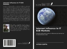 Internet Influence in IT B2B Markets di Hitesh Gupta edito da Ediciones Nuestro Conocimiento