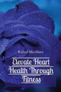 Elevate Heart Health Through Fitness di Rafeal Mechlore edito da Grace Publishers