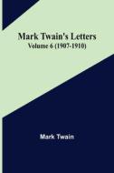 Mark Twain's Letters - Volume 6 (1907-1910) di Mark Twain edito da Alpha Editions