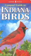 Compact Guide To Indiana Birds di Gregory Kennedy, Ken Brock edito da Lone Pine Publishing International Inc.