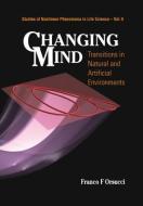 Changing Mind: Transitions In Natural And Artificial Environments di Orsucci Franco F edito da World Scientific