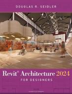 Revit Architecture 2024 For Designers di Douglas R. Seidler edito da Bloomsbury Publishing USA