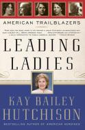 Leading Ladies: American Trailblazers di Kay Bailey Hutchison edito da HARPERCOLLINS