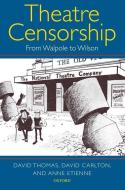 Theatre Censorship: From Walpole to Wilson di David Thomas, David Carlton, Anne Etienne edito da OXFORD UNIV PR