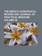 The Medico-chirurgical Review And Journal Of Practical Medicine (50) di Unknown Author, Anonymous edito da General Books Llc