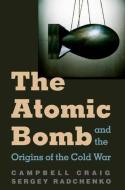 The Atomic Bomb And The Origins of The Cold War di Campbell Craig edito da Yale University Press