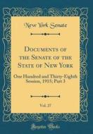 Documents of the Senate of the State of New York, Vol. 27: One Hundred and Thirty-Eighth Session, 1915; Part 3 (Classic Reprint) di New York Senate edito da Forgotten Books