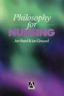 Philosophy for Nursing di Jan Reed, Jane Reed, Ian Ground edito da CRC Press