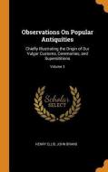 Observations On Popular Antiquities di Henry Ellis, John Brand edito da Franklin Classics