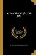 A Life of Silas Wright 1795-1847 di William Estabrook Chancellor edito da WENTWORTH PR
