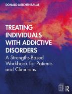 Treating Individuals With Addictive Disorders di Donald Meichenbaum edito da Taylor & Francis Ltd
