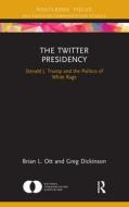 The Twitter Presidency di Brian L. Ott, Greg Dickinson edito da Taylor & Francis Ltd
