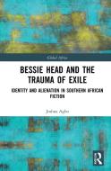 Bessie Head And The Trauma Of Exile di Joshua Agbo edito da Taylor & Francis Ltd